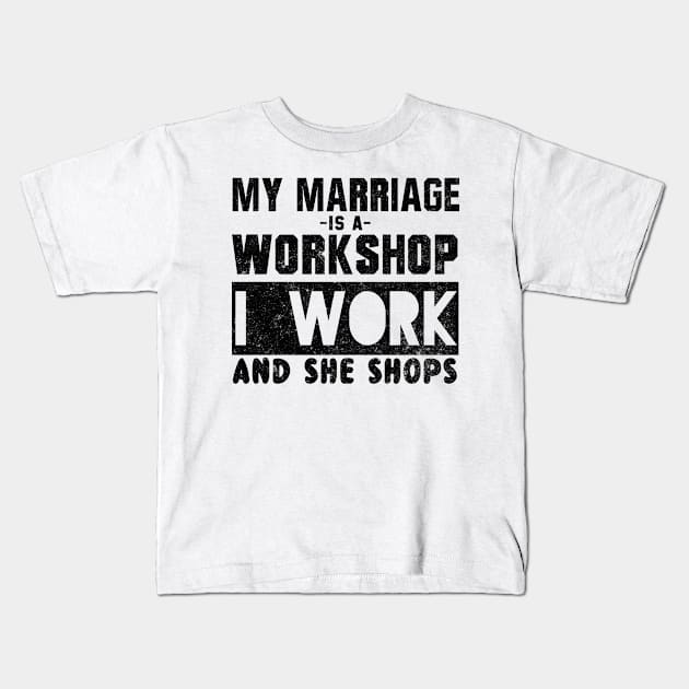 My marriage is a workshop I work and she shops Kids T-Shirt by shopbudgets